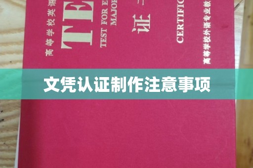诏安文凭认证制作注意事项