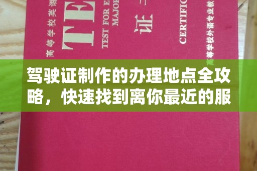 诏安驾驶证制作的办理地点全攻略，快速找到离你最近的服务点