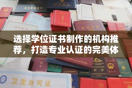 诏安选择学位证书制作的机构推荐，打造专业认证的完美体验