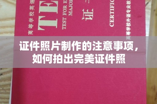 诏安证件照片制作的注意事项，如何拍出完美证件照