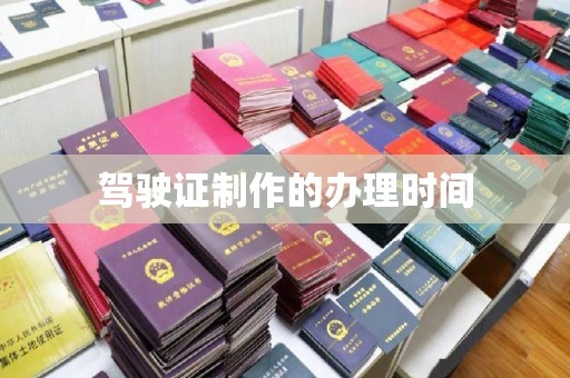诏安驾驶证制作的办理时间