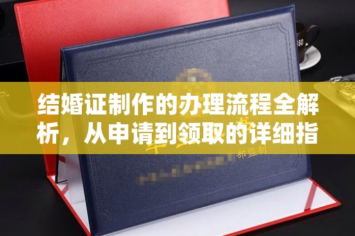 诏安结婚证制作的办理流程全解析，从申请到领取的详细指南