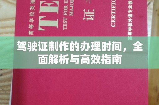 诏安驾驶证制作的办理时间，全面解析与高效指南