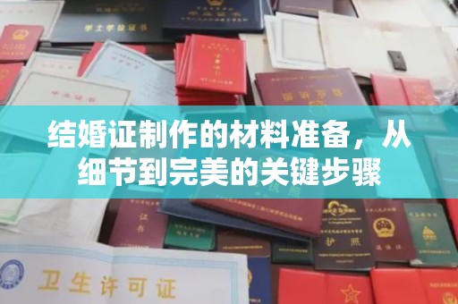 诏安结婚证制作的材料准备，从细节到完美的关键步骤