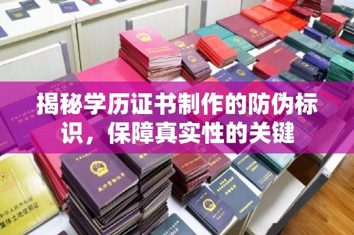 诏安揭秘学历证书制作的防伪标识，保障真实性的关键